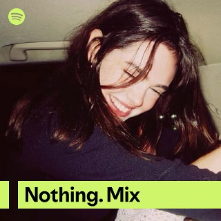 Nothing. Mix | Spotify Playlist