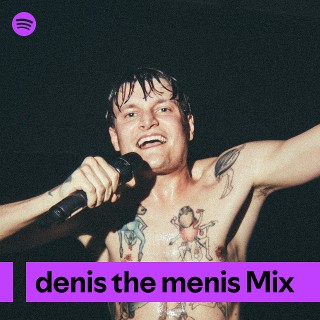 denis the menis Mix | Spotify Playlist