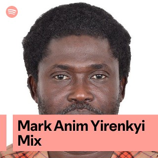 Mark Anim Yirenkyi Mix | Spotify Playlist
