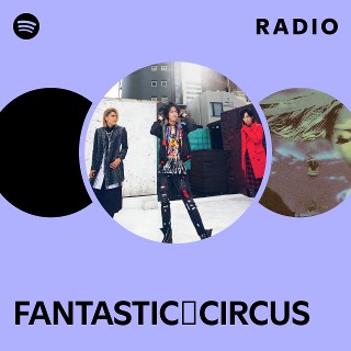 FANTASTIC◇CIRCUS | Spotify