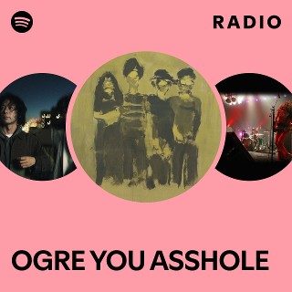 OGRE YOU ASSHOLE | Spotify