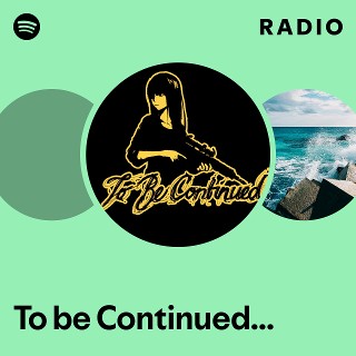 To be Continued | Spotify