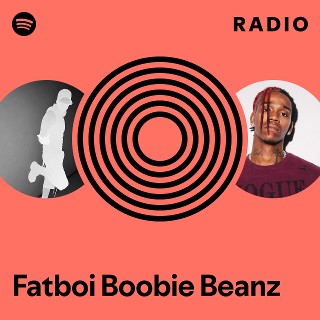 Fatboi Boobie Beanz Radio | Spotify Playlist
