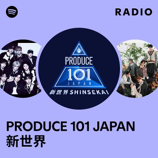 PRODUCE 101 JAPAN 新世界 | Spotify