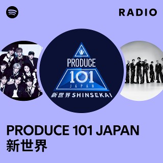 PRODUCE 101 JAPAN 新世界 | Spotify