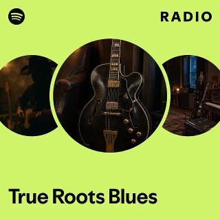True Roots Blues Radio | Spotify Playlist