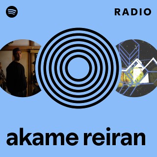 akame reiran Radio | Spotify Playlist