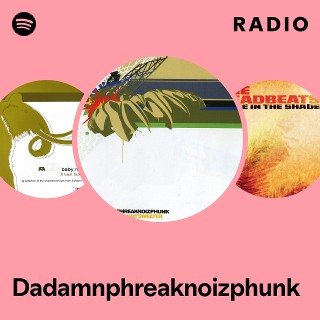 Dadamnphreaknoizphunk | Spotify
