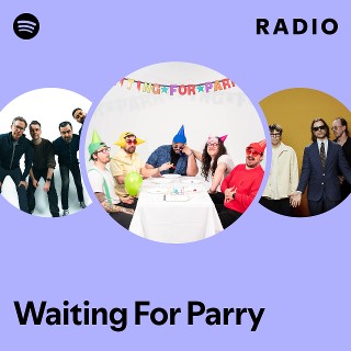 Waiting For Parry Radio - playlist by Spotify | Spotify