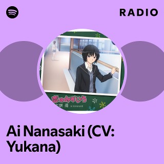 Ai Nanasaki (CV: Yukana) Radio | Spotify Playlist