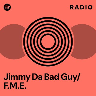 Jimmy Da Bad Guy/F.M.E. Radio | Spotify Playlist