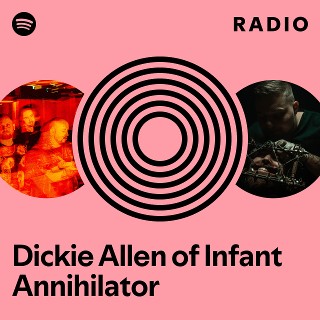 Dickie Allen of Infant Annihilator Radio | Spotify Playlist