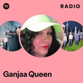 Ganjaa Queen Radio | Spotify Playlist