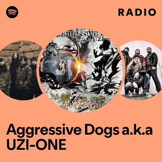 Aggressive Dogs a.k.a UZI-ONE | Spotify