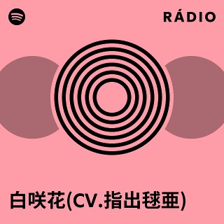 白咲花(CV.指出毬亜) Radio | Spotify Playlist