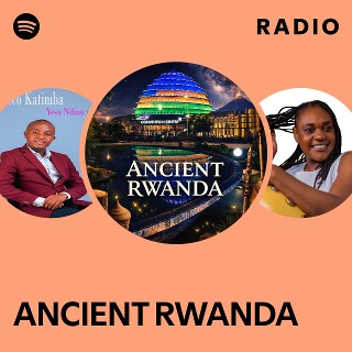 ANCIENT RWANDA Radio | Spotify Playlist