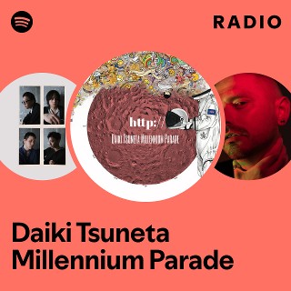 Daiki Tsuneta Millennium Parade Radio | Spotify Playlist