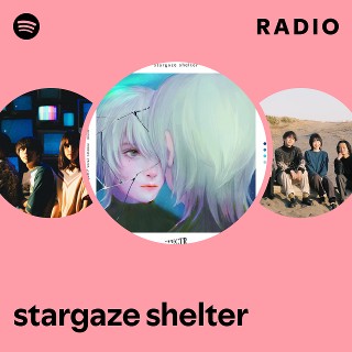 stargaze shelter Radio | Spotify Playlist