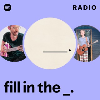 fill in the _. Radio - playlist by Spotify | Spotify