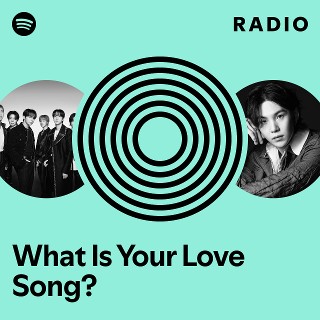 What Is Your Love Song? Radio | Spotify Playlist