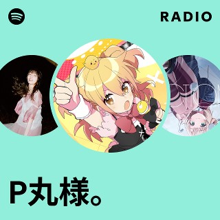P丸様｡ | Spotify