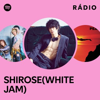 SHIROSE(WHITE JAM) | Spotify