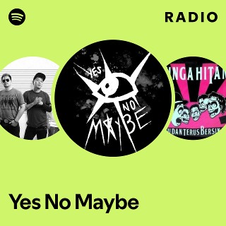 Yes No Maybe Radio | Spotify Playlist