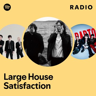 Large House Satisfaction | Spotify