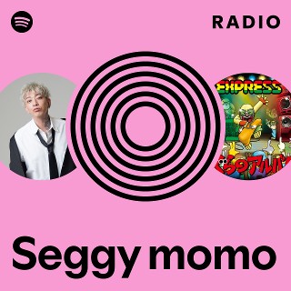 Seggy momo Radio | Spotify Playlist
