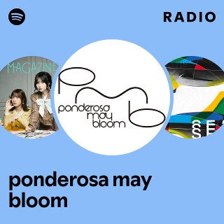 ponderosa may bloom | Spotify