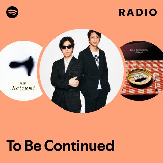To Be Continued | Spotify