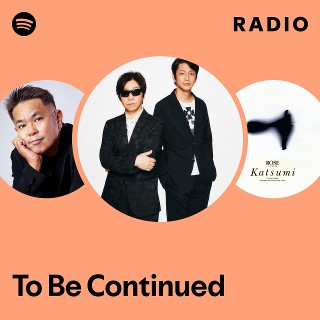 To Be Continued | Spotify
