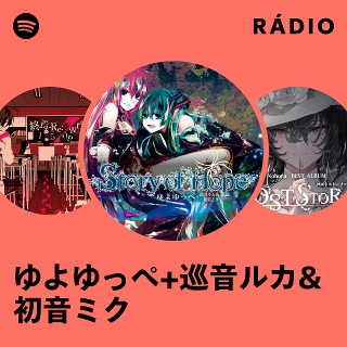 ゆよゆっぺ+巡音ルカ&初音ミク Radio | Spotify Playlist