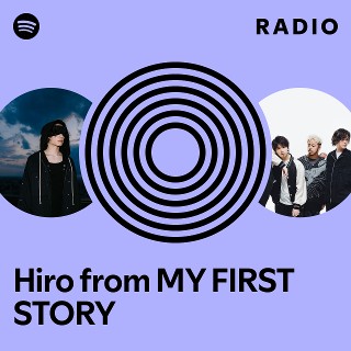 Hiro from MY FIRST STORY Radio | Spotify Playlist