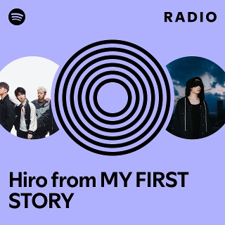 Hiro from MY FIRST STORY Radio | Spotify Playlist