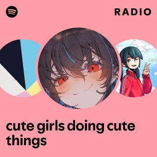 cute girls doing cute things | Spotify