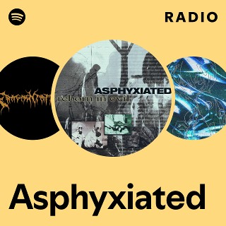Asphyxiated | Spotify