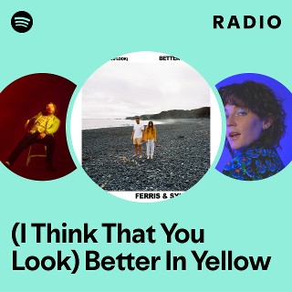 (I Think That You Look) Better In Yellow Radio | Spotify Playlist