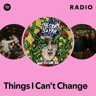 Things I Can't Change Radio | Spotify Playlist