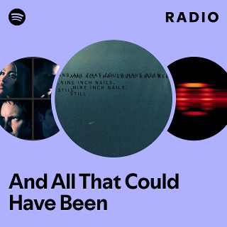 And All That Could Have Been Radio | Spotify Playlist