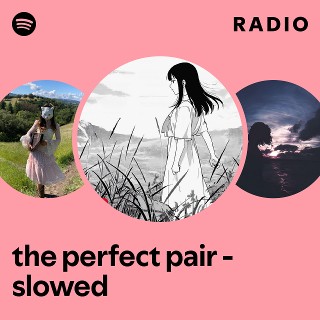 the perfect pair - slowed Radio | Spotify Playlist