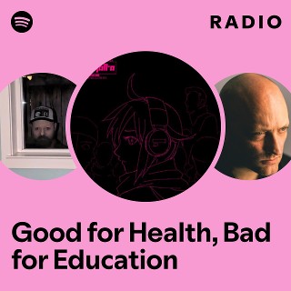 Good for Health, Bad for Education Radio