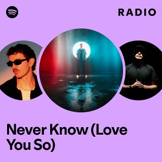 Never Know (Love You So) Radio | Spotify Playlist