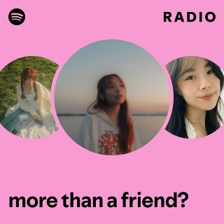more than a friend? Radio | Spotify Playlist