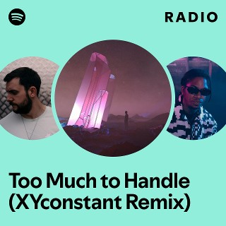 Too Much to Handle (XYconstant Remix) Radio - playlist by Spotify | Spotify