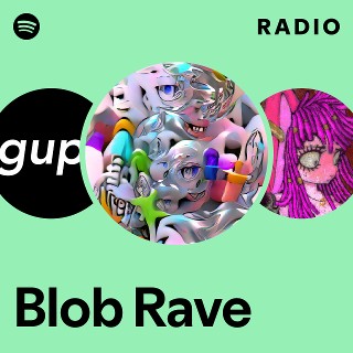 Blob Rave Radio - playlist by Spotify | Spotify