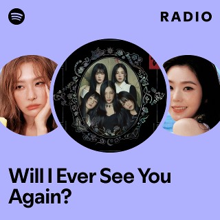 Will I Ever See You Again? Radio - playlist by Spotify | Spotify