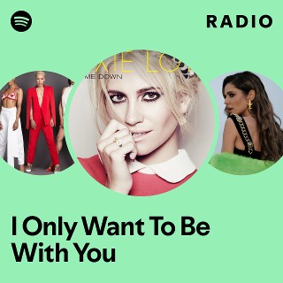 I Only Want To Be With You Radio | Spotify Playlist