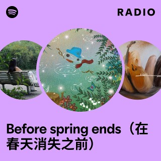 Before spring ends（在春天消失之前） Radio | Spotify Playlist