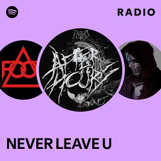 NEVER LEAVE U Radio - playlist by Spotify | Spotify